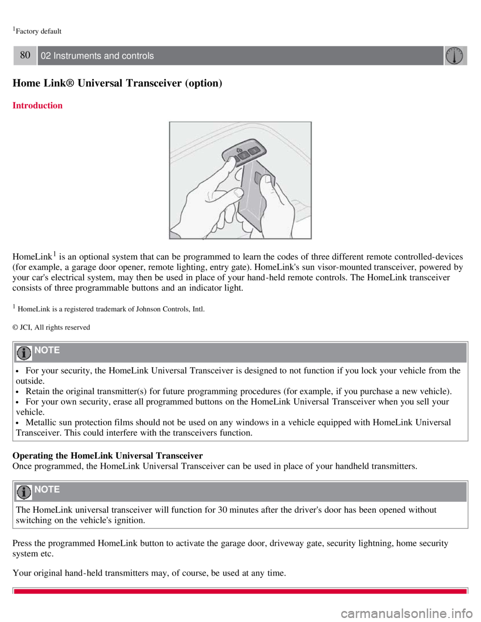 VOLVO C30 2008 Manual PDF 1Factory default
80 02 Instruments and controls
Home Link® Universal Transceiver (option)
Introduction
HomeLink1 is an  optional system that can be  programmed to learn the codes of three different  