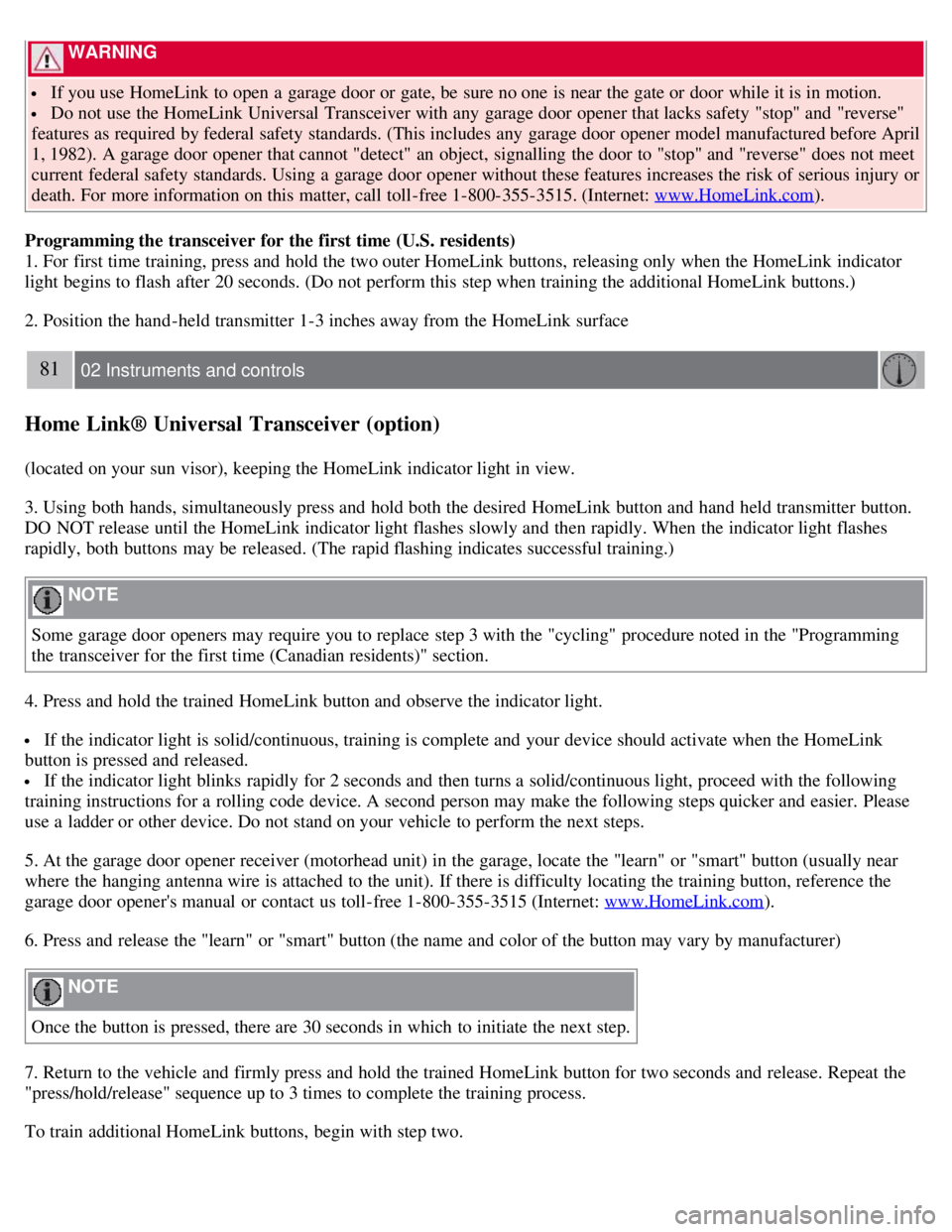 VOLVO C30 2008 Manual PDF  WARNING 
 If you use HomeLink to open  a  garage door or gate, be  sure no one  is near the gate or door while it is in motion.
 Do not use the HomeLink Universal Transceiver with any  garage door op