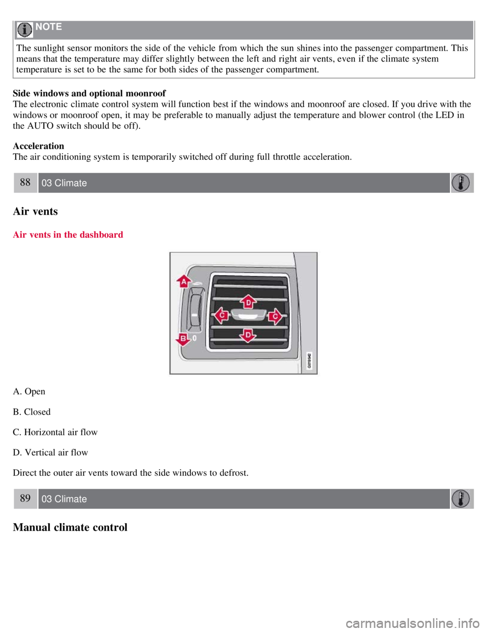VOLVO C30 2008 Manual PDF  NOTE 
The sunlight sensor monitors the side of the vehicle from  which  the sun shines into the passenger  compartment. This
means that the temperature may differ slightly  between the left and  righ