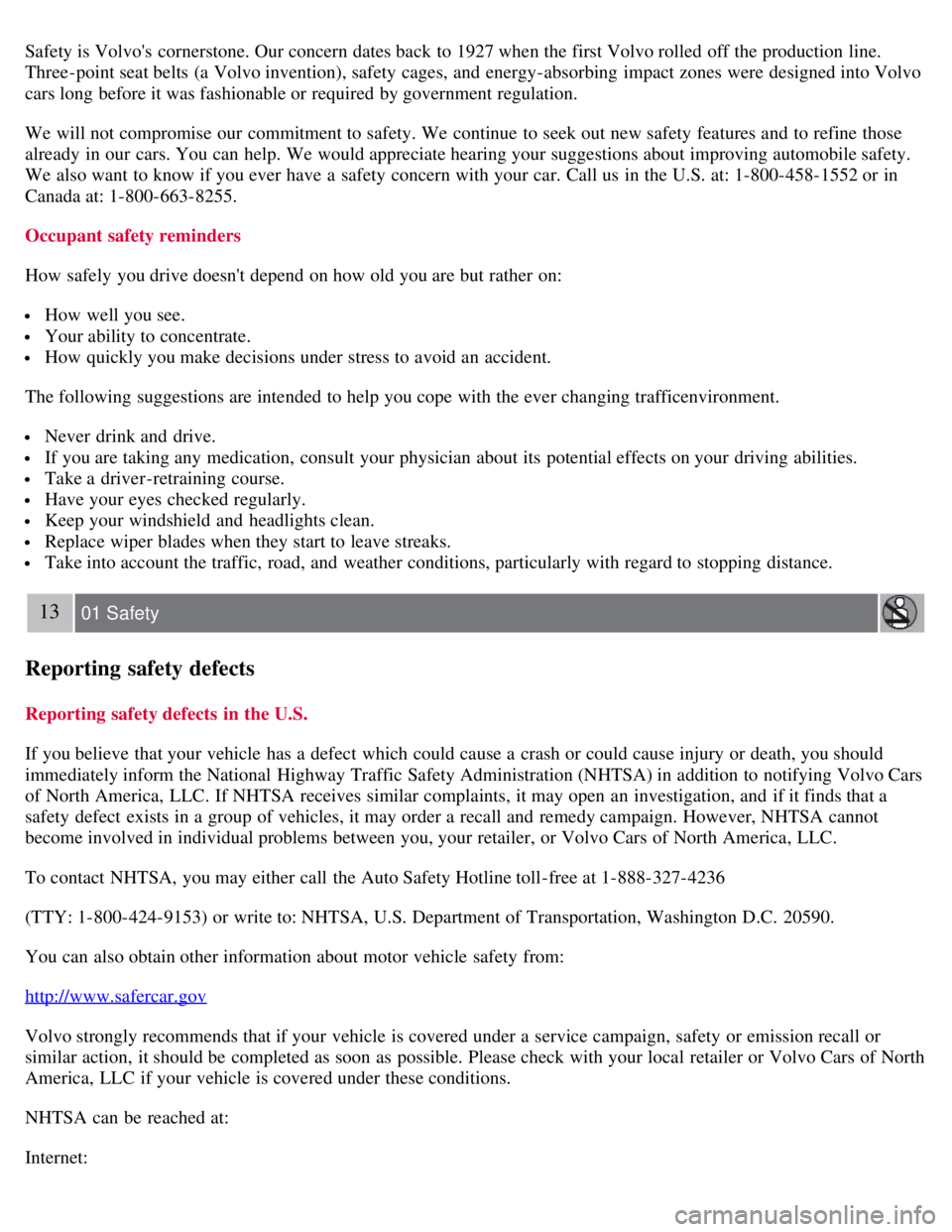 VOLVO C30 2008  Owners Manual Safety is Volvos  cornerstone. Our concern dates back to 1927 when the first Volvo rolled off the production line.
Three-point seat belts (a Volvo invention), safety cages, and  energy-absorbing  imp