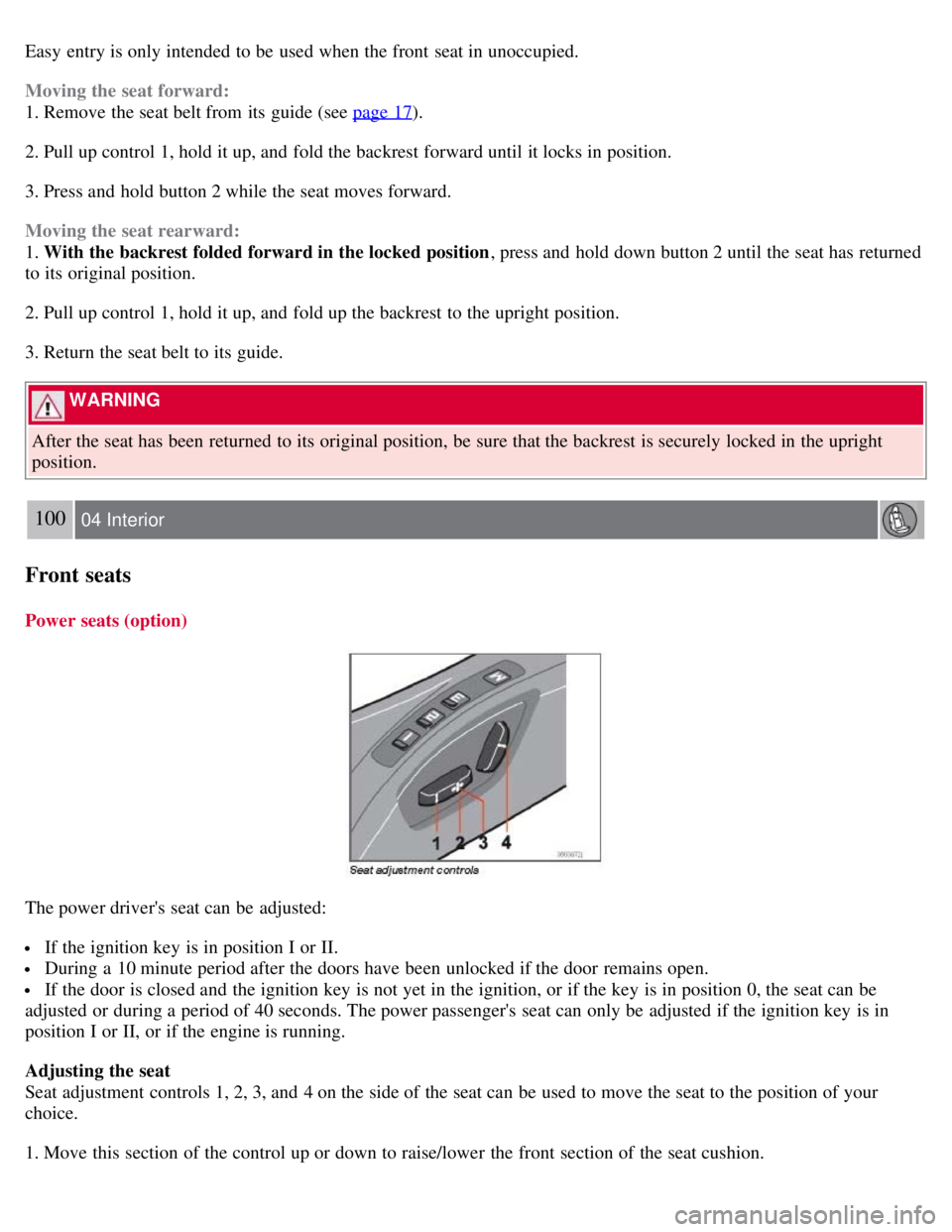 VOLVO C30 2008 Manual Online Easy  entry is only intended  to be  used when the front  seat in unoccupied.
Moving the seat forward:
1. Remove the seat belt from  its  guide (see page 17
).
2. Pull up control 1, hold it up, and  f