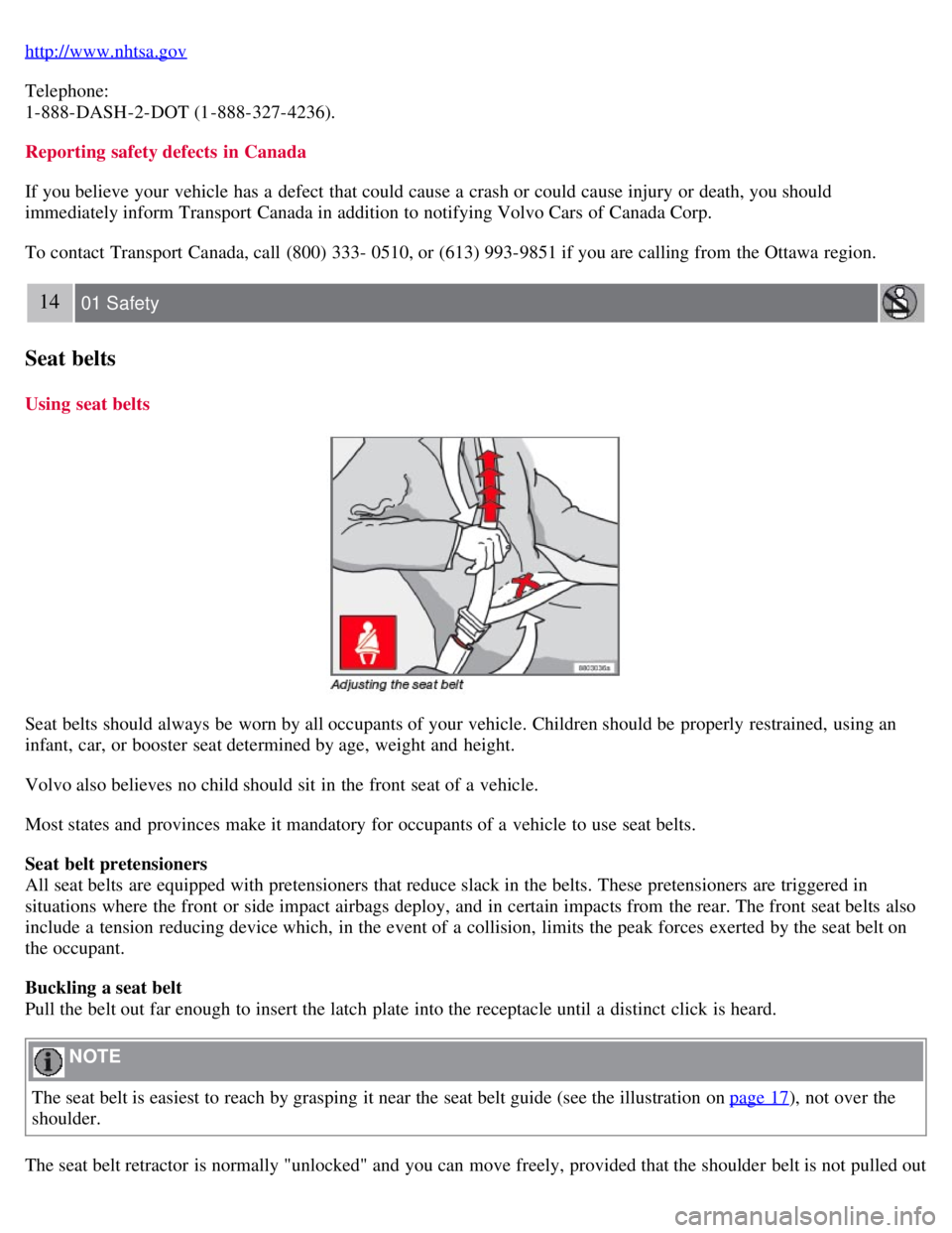 VOLVO C30 2008 Owners Manual http://www.nhtsa.gov
Telephone:
1-888-DASH-2-DOT (1-888-327-4236).
Reporting safety defects in Canada
If you believe your vehicle has a defect that could cause a crash or could cause injury or dea VOLVO C30 2008 Owners Manual http://www.nhtsa.gov
Telephone:
1-888-DASH-2-DOT (1-888-327-4236).
Reporting safety defects in Canada
If you believe your vehicle has a defect that could cause a crash or could cause injury or dea