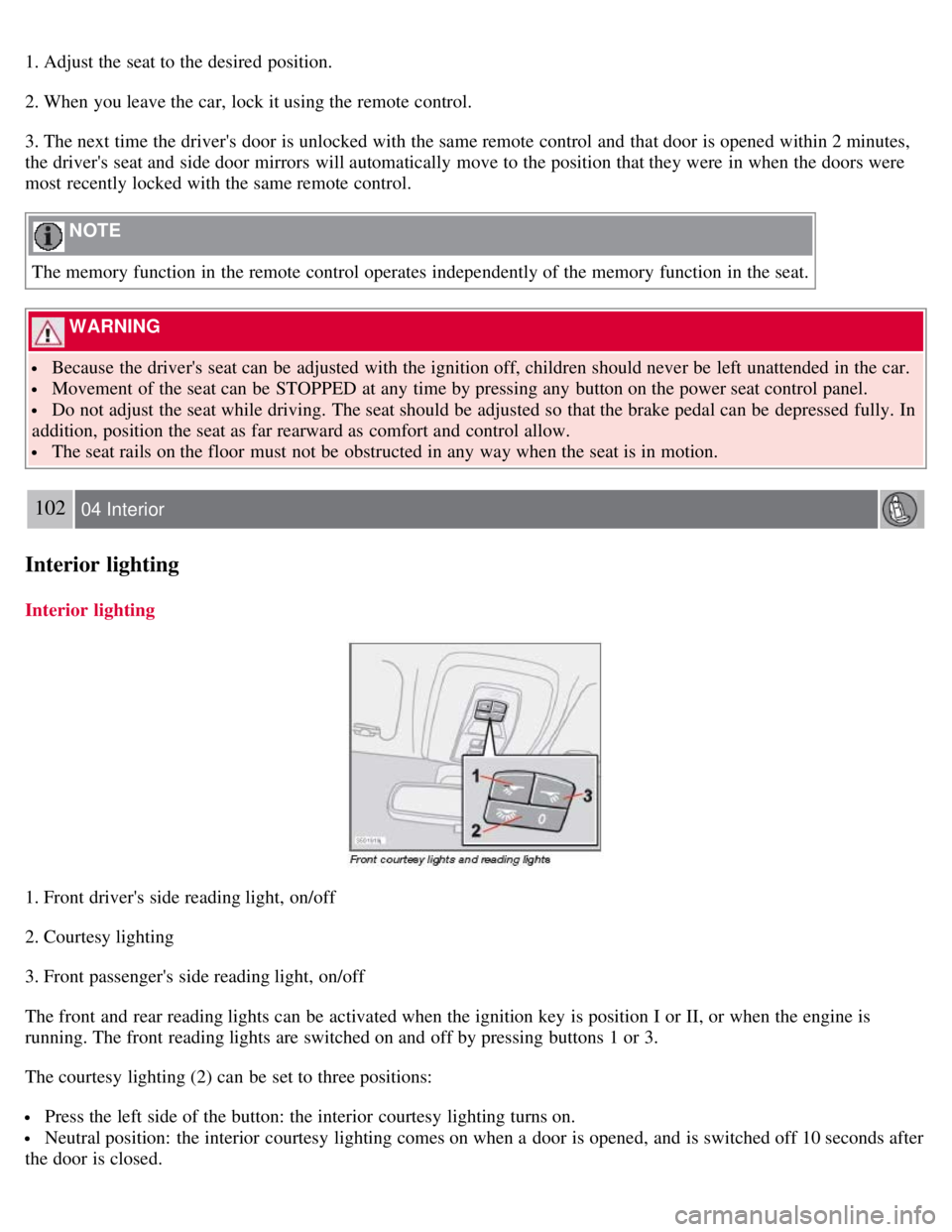 VOLVO C30 2008 Owners Manual 1. Adjust the seat to the desired position.
2. When you leave the car, lock it using the remote control.
3. The next time the drivers door is unlocked with the same remote control and that door is o VOLVO C30 2008 Owners Manual 1. Adjust the seat to the desired position.
2. When you leave the car, lock it using the remote control.
3. The next time the drivers door is unlocked with the same remote control and that door is o