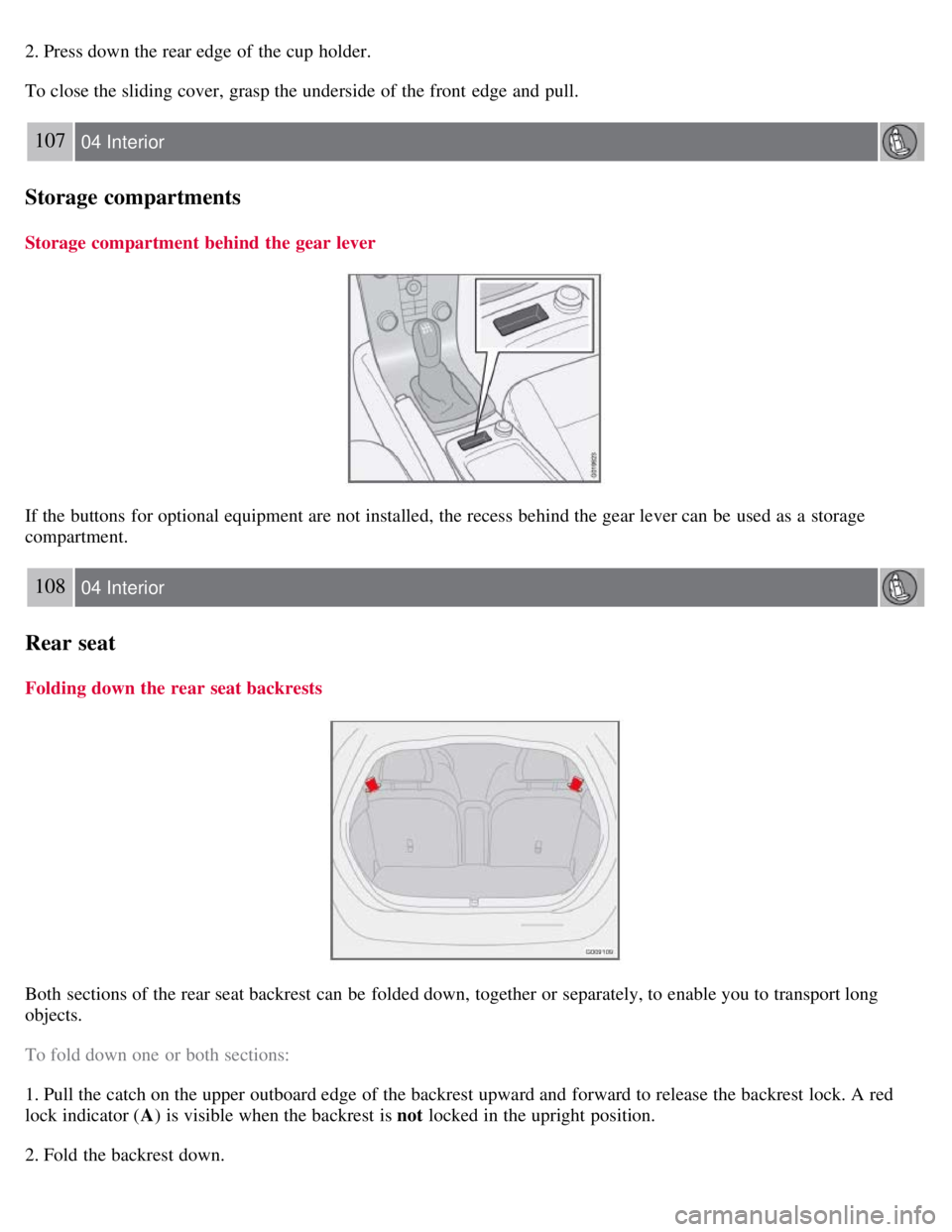 VOLVO C30 2008 Owners Manual 2. Press down the rear edge of the cup holder.
To close the sliding cover, grasp the underside of the front edge and pull.
107 04 Interior
Storage compartments
Storage compartment behind the gear VOLVO C30 2008 Owners Manual 2. Press down the rear edge of the cup holder.
To close the sliding cover, grasp the underside of the front edge and pull.
107 04 Interior
Storage compartments
Storage compartment behind the gear