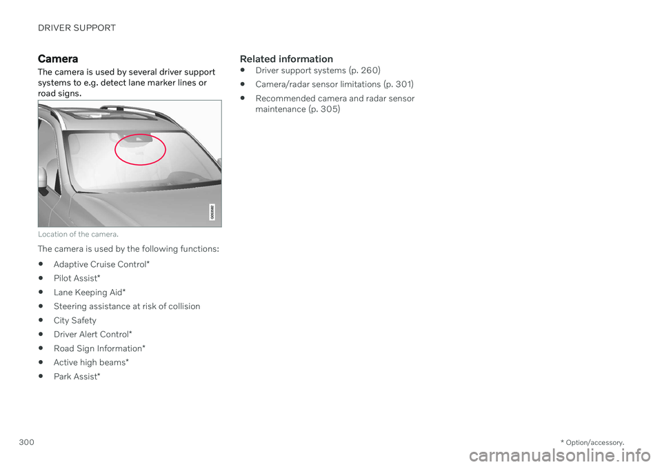 VOLVO S60 TWIN ENGINE 2020 User Guide DRIVER SUPPORT
* Option/accessory.
300
Camera The camera is used by several driver support systems to e.g. detect lane marker lines orroad signs.
Location of the camera.
The camera is used by the foll VOLVO S60 TWIN ENGINE 2020 User Guide DRIVER SUPPORT
* Option/accessory.
300
Camera The camera is used by several driver support systems to e.g. detect lane marker lines orroad signs.
Location of the camera.
The camera is used by the foll