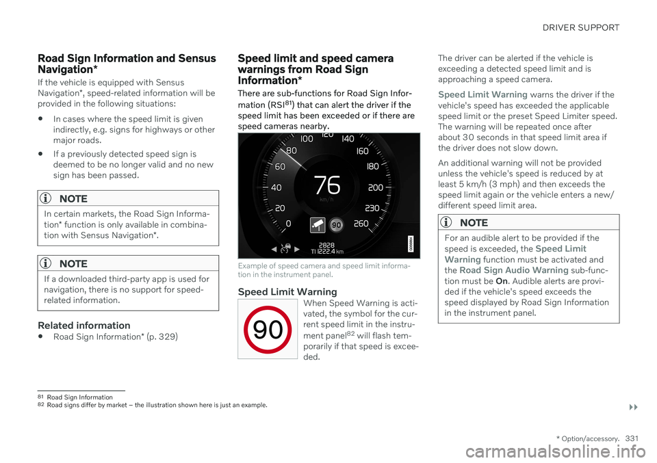 VOLVO S60 TWIN ENGINE 2020 Workshop Manual DRIVER SUPPORT
}}
* Option/accessory.331
Road Sign Information and Sensus Navigation*
If the vehicle is equipped with Sensus Navigation*, speed-related information will be
provided in the following si VOLVO S60 TWIN ENGINE 2020 Workshop Manual DRIVER SUPPORT
}}
* Option/accessory.331
Road Sign Information and Sensus Navigation*
If the vehicle is equipped with Sensus Navigation*, speed-related information will be
provided in the following si