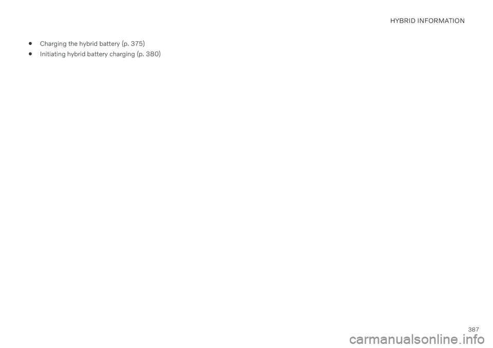 VOLVO S60 TWIN ENGINE 2020 Owners Manual HYBRID INFORMATION
387
Charging the hybrid battery (p. 375)
Initiating hybrid battery charging (p. 380) VOLVO S60 TWIN ENGINE 2020 Owners Manual HYBRID INFORMATION
387
Charging the hybrid battery (p. 375)
Initiating hybrid battery charging (p. 380)