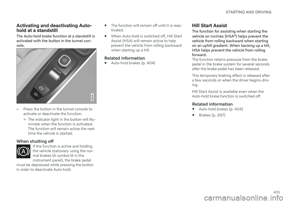 VOLVO S60 TWIN ENGINE 2020 Owners Manual STARTING AND DRIVING
405
Activating and deactivating Auto- hold at a standstill
The Auto-hold brake function at a standstill is activated with the button in the tunnel con-sole.
–Press the button in VOLVO S60 TWIN ENGINE 2020 Owners Manual STARTING AND DRIVING
405
Activating and deactivating Auto- hold at a standstill
The Auto-hold brake function at a standstill is activated with the button in the tunnel con-sole.
–Press the button in