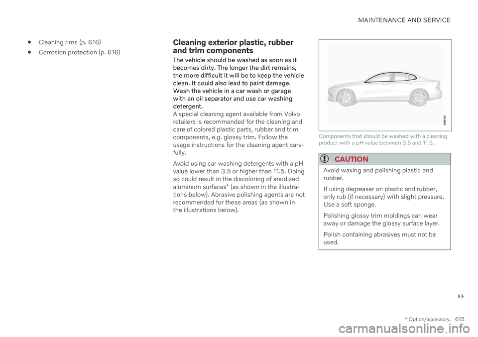 VOLVO S60 TWIN ENGINE 2020 Owners Manual MAINTENANCE AND SERVICE
}}
* Option/accessory.615
Cleaning rims (p. 616)
Corrosion protection (p. 616)
Cleaning exterior plastic, rubber and trim components The vehicle should be washed as soon as i VOLVO S60 TWIN ENGINE 2020 Owners Manual MAINTENANCE AND SERVICE
}}
* Option/accessory.615
Cleaning rims (p. 616)
Corrosion protection (p. 616)
Cleaning exterior plastic, rubber and trim components The vehicle should be washed as soon as i