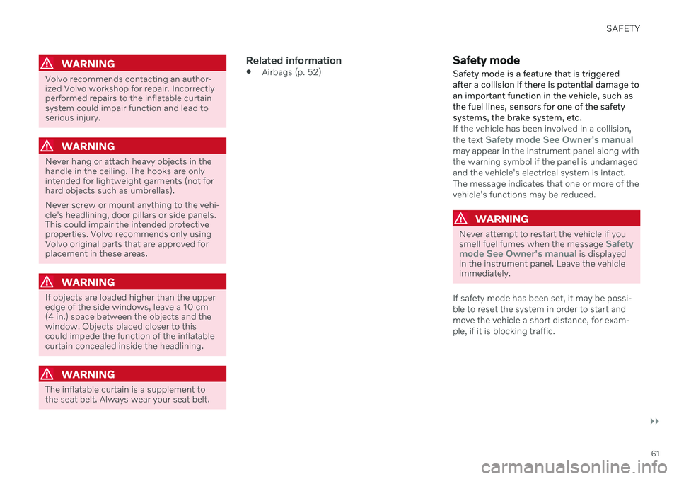 VOLVO S60 TWIN ENGINE 2020  Owners Manual SAFETY
}}
61
WARNING
Volvo recommends contacting an author- ized Volvo workshop for repair. Incorrectlyperformed repairs to the inflatable curtainsystem could impair function and lead toserious injury