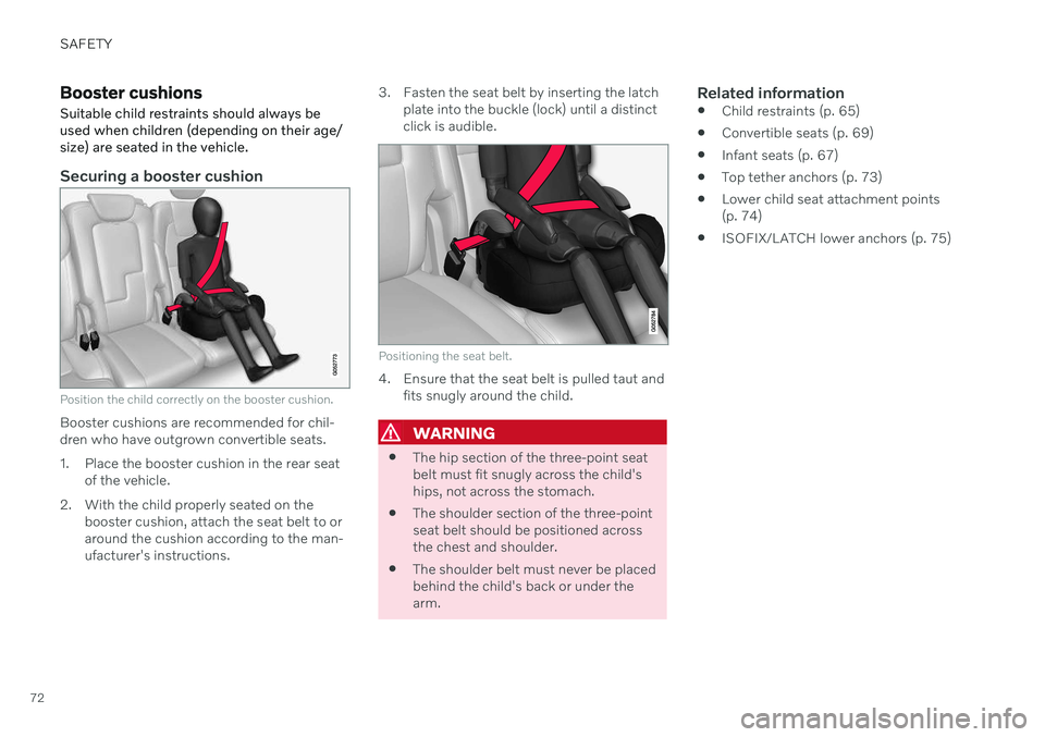 VOLVO S60 TWIN ENGINE 2020 Owners Guide SAFETY
72
Booster cushionsSuitable child restraints should always be used when children (depending on their age/size) are seated in the vehicle.
Securing a booster cushion
Position the child correctly VOLVO S60 TWIN ENGINE 2020 Owners Guide SAFETY
72
Booster cushionsSuitable child restraints should always be used when children (depending on their age/size) are seated in the vehicle.
Securing a booster cushion
Position the child correctly