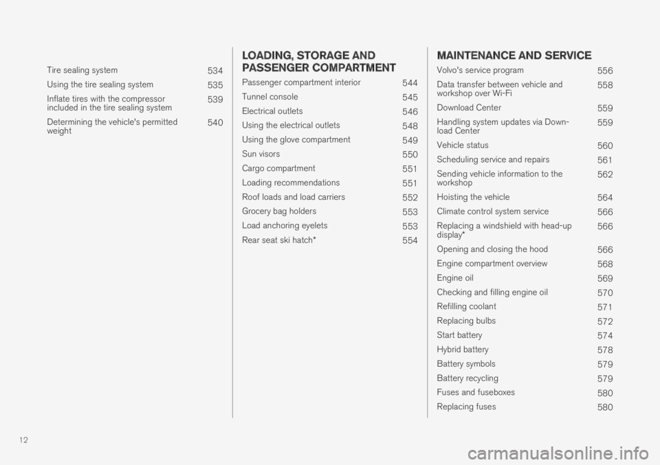VOLVO S60 TWIN ENGINE 2019  Owners Manual 12
 
Tire sealing system534
Using the tire sealing system535
Inflate tires with the compressorincluded in the tire sealing system539
Determining the vehicle's permittedweight540
 LOADING, STORAGE 