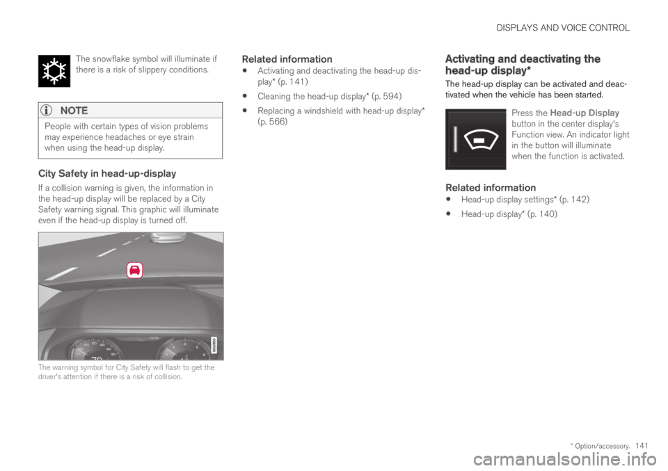 VOLVO S60 TWIN ENGINE 2019 User Guide DISPLAYS AND VOICE CONTROL
* Option/accessory.141
The snowflake symbol will illuminate ifthere is a risk of slippery conditions.
NOTE
People with certain types of vision problemsmay experience headac VOLVO S60 TWIN ENGINE 2019 User Guide DISPLAYS AND VOICE CONTROL
* Option/accessory.141
The snowflake symbol will illuminate ifthere is a risk of slippery conditions.
NOTE
People with certain types of vision problemsmay experience headac