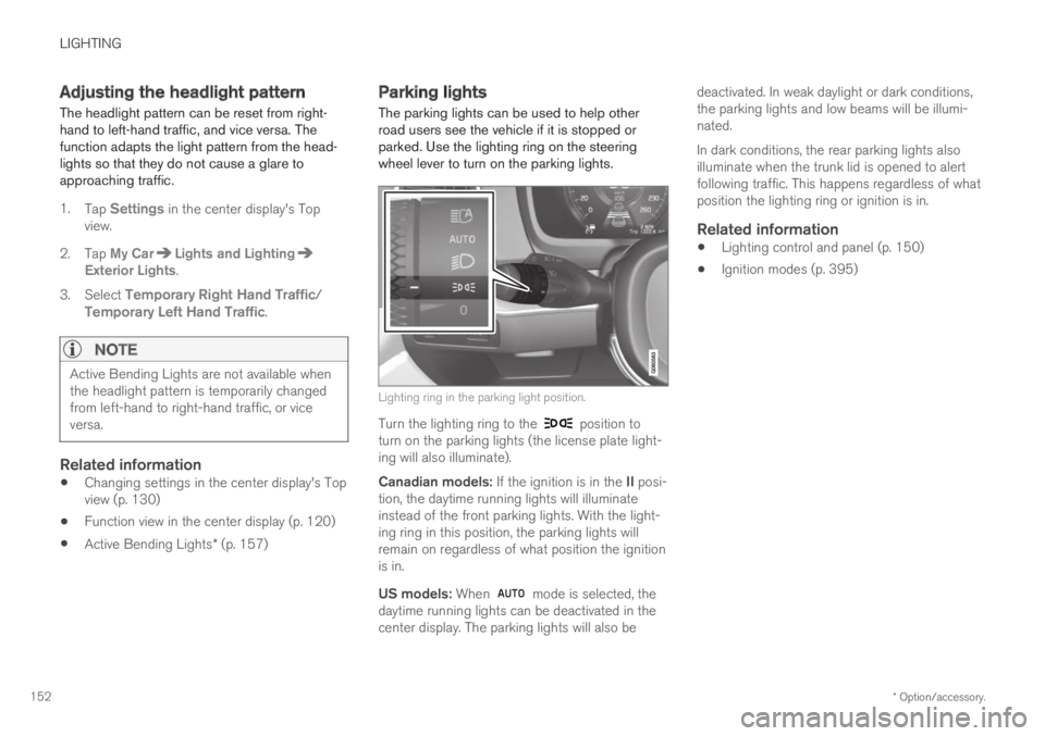 VOLVO S60 TWIN ENGINE 2019  Owners Manual LIGHTING
* Option/accessory.152
Adjusting the headlight pattern
The headlight pattern can be reset from right-hand to left-hand traffic, and vice versa. Thefunction adapts the light pattern from the h
