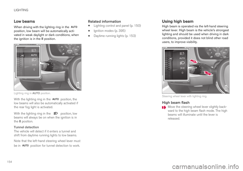 VOLVO S60 TWIN ENGINE 2019 Owners Manual LIGHTING
154
Low beams
When driving with the lighting ring in the position, low beam will be automatically acti-vated in weak daylight or dark conditions, whenthe ignition is in the II position.
Light VOLVO S60 TWIN ENGINE 2019 Owners Manual LIGHTING
154
Low beams
When driving with the lighting ring in the position, low beam will be automatically acti-vated in weak daylight or dark conditions, whenthe ignition is in the II position.
Light