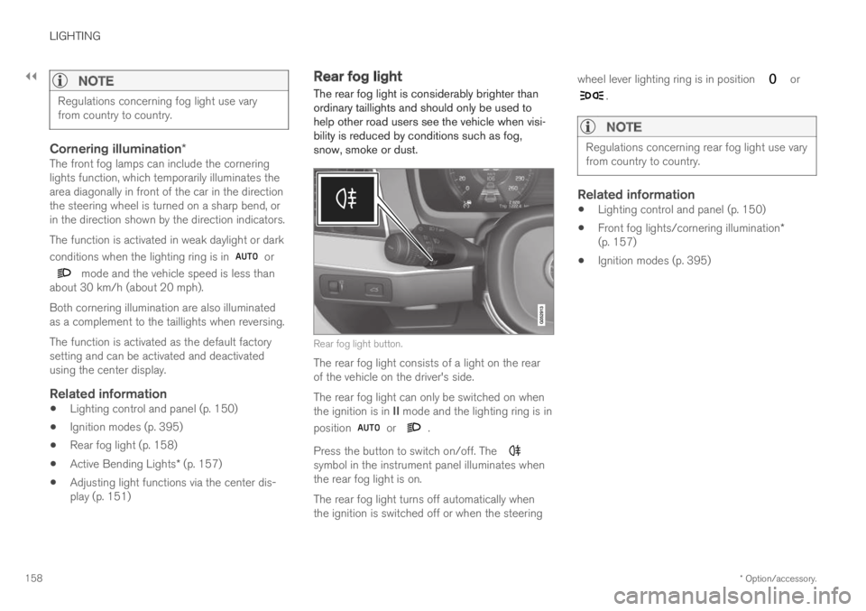 VOLVO S60 TWIN ENGINE 2019 Owners Manual ||
LIGHTING
* Option/accessory.158
NOTE
Regulations concerning fog light use varyfrom country to country.
Cornering illumination *
The front fog lamps can include the corneringlights function, which VOLVO S60 TWIN ENGINE 2019 Owners Manual ||
LIGHTING
* Option/accessory.158
NOTE
Regulations concerning fog light use varyfrom country to country.
Cornering illumination *
The front fog lamps can include the corneringlights function, which