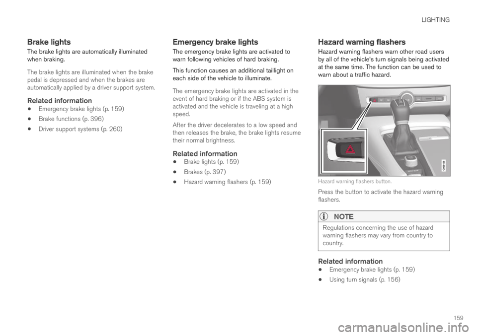 VOLVO S60 TWIN ENGINE 2019 Owners Manual LIGHTING
159
Brake lights
The brake lights are automatically illuminatedwhen braking.
The brake lights are illuminated when the brakepedal is depressed and when the brakes areautomatically applied by VOLVO S60 TWIN ENGINE 2019 Owners Manual LIGHTING
159
Brake lights
The brake lights are automatically illuminatedwhen braking.
The brake lights are illuminated when the brakepedal is depressed and when the brakes areautomatically applied by