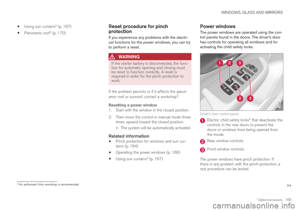 VOLVO S60 TWIN ENGINE 2019  Owners Manual WINDOWS, GLASS AND MIRRORS
}}
* Option/accessory.165
Using sun curtains* (p. 167)
Panoramic roof* (p. 170)
Reset procedure for pinchprotection
If you experience any problems with the electri-cal funct