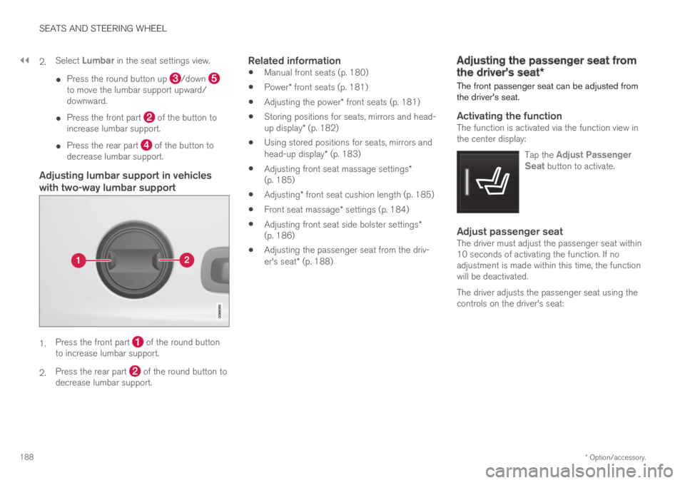 VOLVO S60 TWIN ENGINE 2019  Owners Manual ||
SEATS AND STEERING WHEEL
* Option/accessory.188
2.Select Lumbar in the seat settings view.
Press the round button up /down to move the lumbar support upward/downward.
Press the front part  of the b