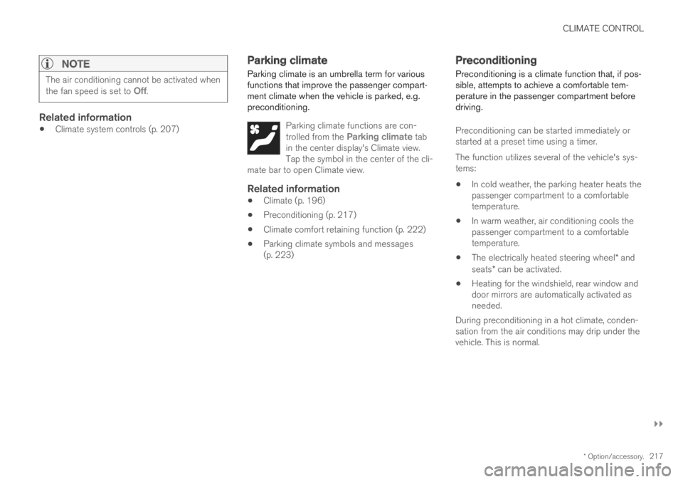 VOLVO S60 TWIN ENGINE 2019 Owners Manual CLIMATE CONTROL
}}
* Option/accessory.217
NOTE
The air conditioning cannot be activated whenthe fan speed is set to Off.
Related information
Climate system controls (p. 207)
Parking climate
Parking VOLVO S60 TWIN ENGINE 2019 Owners Manual CLIMATE CONTROL
}}
* Option/accessory.217
NOTE
The air conditioning cannot be activated whenthe fan speed is set to Off.
Related information
Climate system controls (p. 207)
Parking climate
Parking