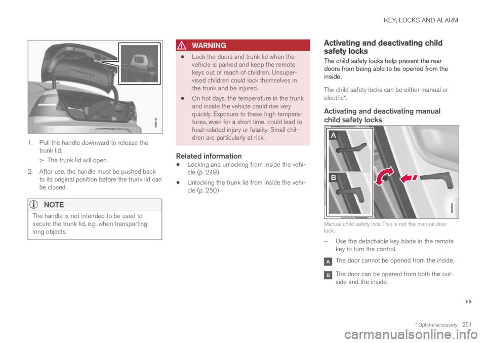 VOLVO S60 TWIN ENGINE 2019 Owners Manual KEY, LOCKS AND ALARM
}}
* Option/accessory.251
1. Pull the handle downward to release thetrunk lid.
>The trunk lid will open.
2. After use, the handle must be pushed backto its original position befor VOLVO S60 TWIN ENGINE 2019 Owners Manual KEY, LOCKS AND ALARM
}}
* Option/accessory.251
1. Pull the handle downward to release thetrunk lid.
>The trunk lid will open.
2. After use, the handle must be pushed backto its original position befor