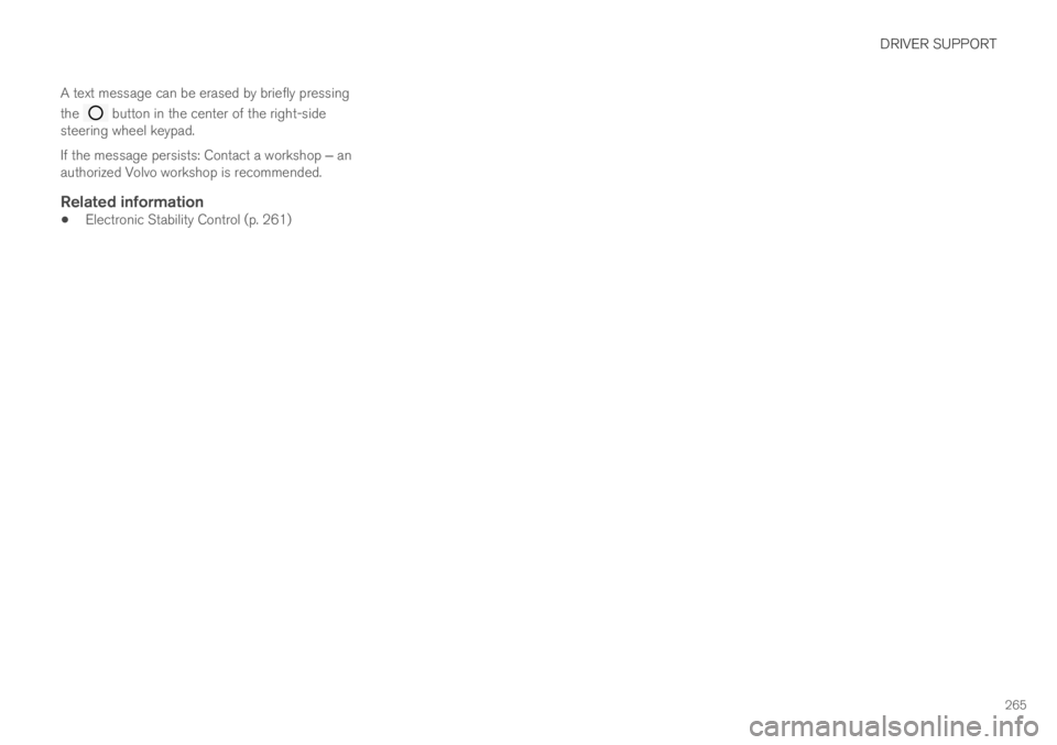 VOLVO S60 TWIN ENGINE 2019 Manual PDF DRIVER SUPPORT
265
A text message can be erased by briefly pressing
the button in the center of the right-sidesteering wheel keypad.
If the message persists: Contact a workshop ‒ anauthorized Volvo VOLVO S60 TWIN ENGINE 2019 Manual PDF DRIVER SUPPORT
265
A text message can be erased by briefly pressing
the button in the center of the right-sidesteering wheel keypad.
If the message persists: Contact a workshop ‒ anauthorized Volvo