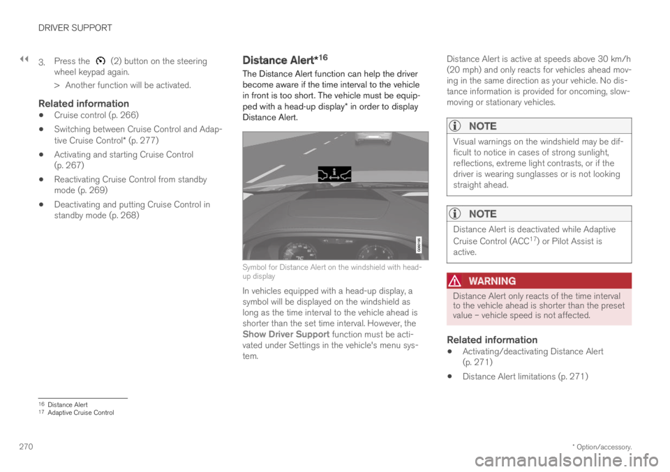 VOLVO S60 TWIN ENGINE 2019 Owners Manual ||
DRIVER SUPPORT
* Option/accessory.270
3.Press the (2) button on the steeringwheel keypad again.
>Another function will be activated.
Related information
Cruise control (p. 266)
Switching between VOLVO S60 TWIN ENGINE 2019 Owners Manual ||
DRIVER SUPPORT
* Option/accessory.270
3.Press the (2) button on the steeringwheel keypad again.
>Another function will be activated.
Related information
Cruise control (p. 266)
Switching between