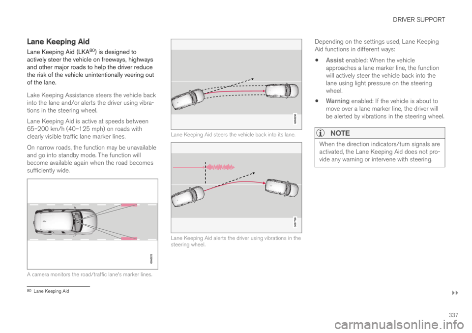 VOLVO S60 TWIN ENGINE 2019 Service Manual DRIVER SUPPORT
}}
337
Lane Keeping Aid
Lane Keeping Aid (LKA80) is designed toactively steer the vehicle on freeways, highwaysand other major roads to help the driver reducethe risk of the vehicle uni VOLVO S60 TWIN ENGINE 2019 Service Manual DRIVER SUPPORT
}}
337
Lane Keeping Aid
Lane Keeping Aid (LKA80) is designed toactively steer the vehicle on freeways, highwaysand other major roads to help the driver reducethe risk of the vehicle uni