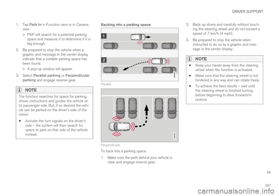 VOLVO S60 TWIN ENGINE 2019 Owners Manual DRIVER SUPPORT
}}
367
1.Tap Park In in Function view or in Cameraview.
>PAP will search for a potential parkingspace and measure it to determine if it isbig enough.
2. Be prepared to stop the vehicle VOLVO S60 TWIN ENGINE 2019 Owners Manual DRIVER SUPPORT
}}
367
1.Tap Park In in Function view or in Cameraview.
>PAP will search for a potential parkingspace and measure it to determine if it isbig enough.
2. Be prepared to stop the vehicle