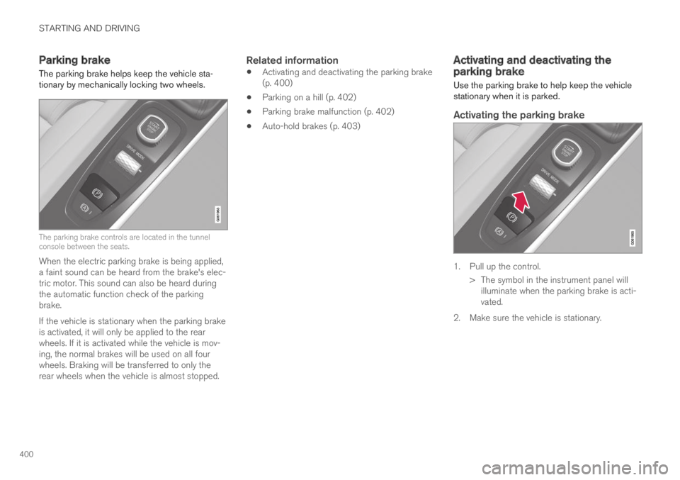 VOLVO S60 TWIN ENGINE 2019 Owners Manual STARTING AND DRIVING
400
Parking brake
The parking brake helps keep the vehicle sta-tionary by mechanically locking two wheels.
The parking brake controls are located in the tunnelconsole between the VOLVO S60 TWIN ENGINE 2019 Owners Manual STARTING AND DRIVING
400
Parking brake
The parking brake helps keep the vehicle sta-tionary by mechanically locking two wheels.
The parking brake controls are located in the tunnelconsole between the