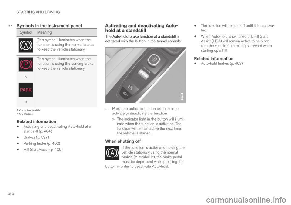 VOLVO S60 TWIN ENGINE 2019 Owners Manual ||
STARTING AND DRIVING
404
Symbols in the instrument panel
SymbolMeaning
This symbol illuminates when thefunction is using the normal brakesto keep the vehicle stationary.
A
B
This symbol illuminate VOLVO S60 TWIN ENGINE 2019 Owners Manual ||
STARTING AND DRIVING
404
Symbols in the instrument panel
SymbolMeaning
This symbol illuminates when thefunction is using the normal brakesto keep the vehicle stationary.
A
B
This symbol illuminate