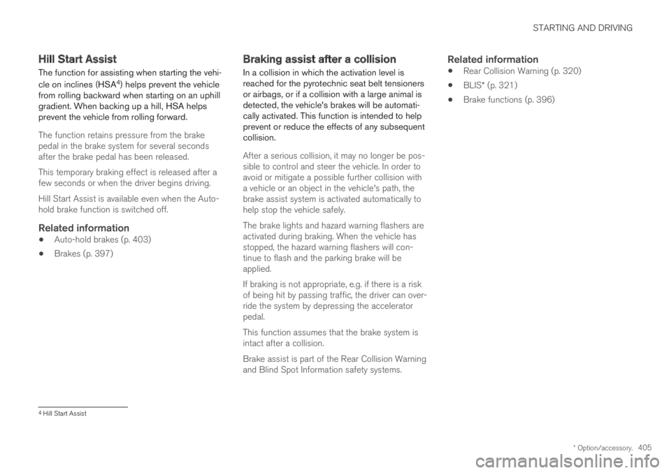 VOLVO S60 TWIN ENGINE 2019 Owners Manual STARTING AND DRIVING
* Option/accessory.405
Hill Start Assist
The function for assisting when starting the vehi-
cle on inclines (HSA4) helps prevent the vehiclefrom rolling backward when starting on VOLVO S60 TWIN ENGINE 2019 Owners Manual STARTING AND DRIVING
* Option/accessory.405
Hill Start Assist
The function for assisting when starting the vehi-
cle on inclines (HSA4) helps prevent the vehiclefrom rolling backward when starting on