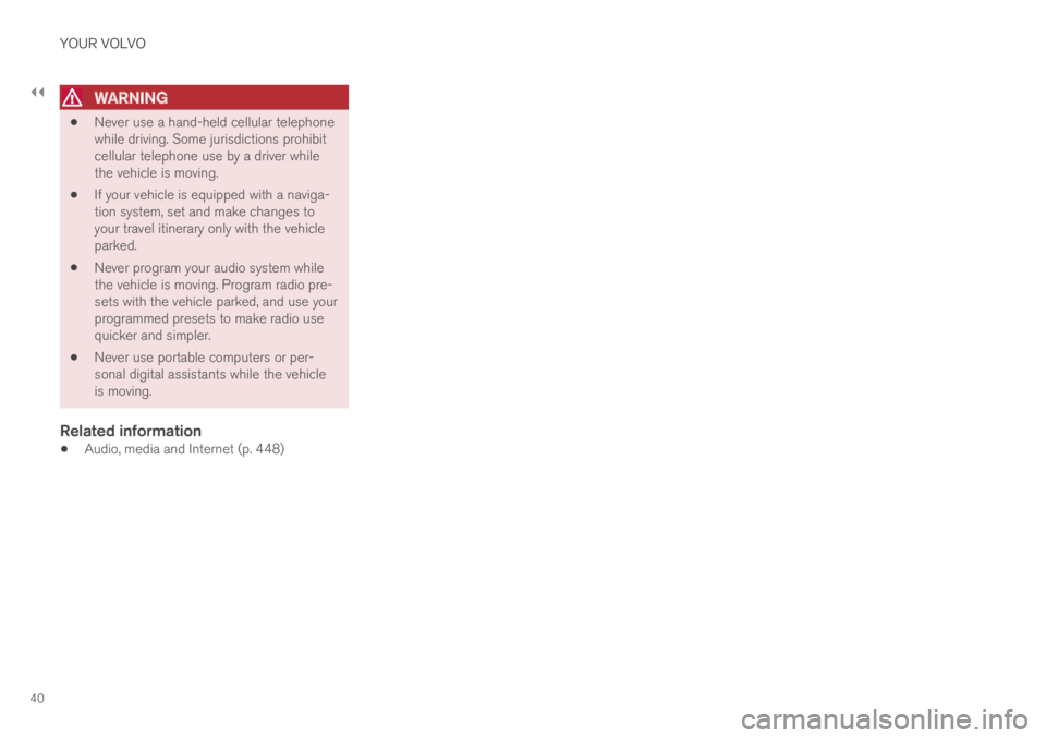 VOLVO S60 TWIN ENGINE 2019 Owners Manual ||
YOUR VOLVO
40
WARNING
Never use a hand-held cellular telephonewhile driving. Some jurisdictions prohibitcellular telephone use by a driver whilethe vehicle is moving.
If your vehicle is equipped w VOLVO S60 TWIN ENGINE 2019 Owners Manual ||
YOUR VOLVO
40
WARNING
Never use a hand-held cellular telephonewhile driving. Some jurisdictions prohibitcellular telephone use by a driver whilethe vehicle is moving.
If your vehicle is equipped w