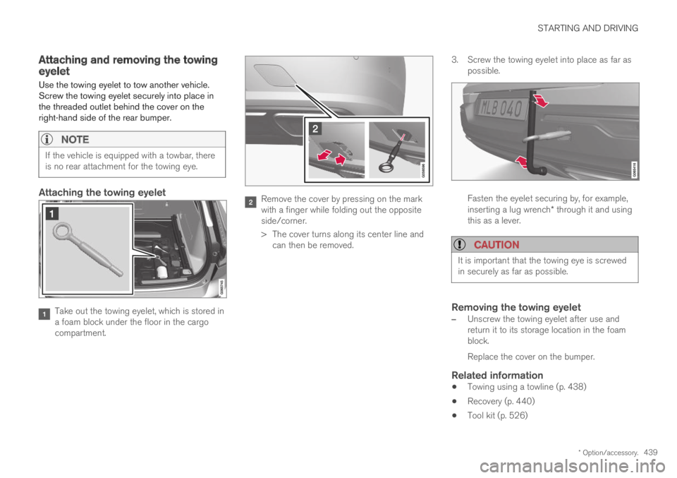 VOLVO S60 TWIN ENGINE 2019 User Guide STARTING AND DRIVING
* Option/accessory.439
Attaching and removing the towingeyelet
Use the towing eyelet to tow another vehicle.Screw the towing eyelet securely into place inthe threaded outlet behin VOLVO S60 TWIN ENGINE 2019 User Guide STARTING AND DRIVING
* Option/accessory.439
Attaching and removing the towingeyelet
Use the towing eyelet to tow another vehicle.Screw the towing eyelet securely into place inthe threaded outlet behin