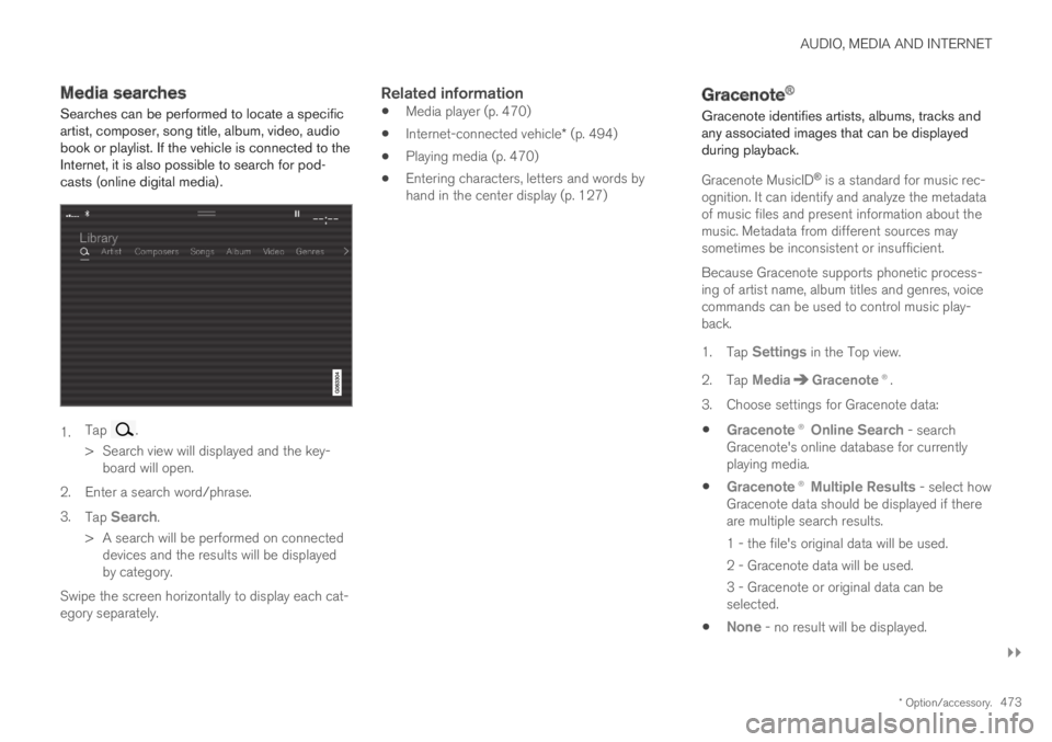 VOLVO S60 TWIN ENGINE 2019 Service Manual AUDIO, MEDIA AND INTERNET
}}
* Option/accessory.473
Media searches
Searches can be performed to locate a specificartist, composer, song title, album, video, audiobook or playlist. If the vehicle is co VOLVO S60 TWIN ENGINE 2019 Service Manual AUDIO, MEDIA AND INTERNET
}}
* Option/accessory.473
Media searches
Searches can be performed to locate a specificartist, composer, song title, album, video, audiobook or playlist. If the vehicle is co