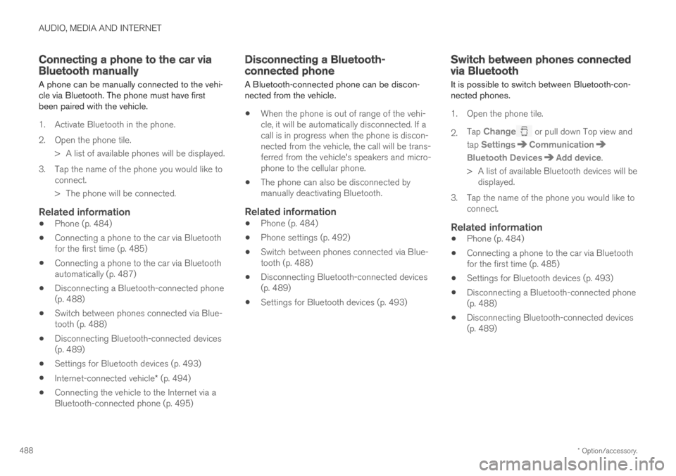 VOLVO S60 TWIN ENGINE 2019 User Guide AUDIO, MEDIA AND INTERNET
* Option/accessory.488
Connecting a phone to the car viaBluetooth manually
A phone can be manually connected to the vehi-cle via Bluetooth. The phone must have firstbeen pair VOLVO S60 TWIN ENGINE 2019 User Guide AUDIO, MEDIA AND INTERNET
* Option/accessory.488
Connecting a phone to the car viaBluetooth manually
A phone can be manually connected to the vehi-cle via Bluetooth. The phone must have firstbeen pair