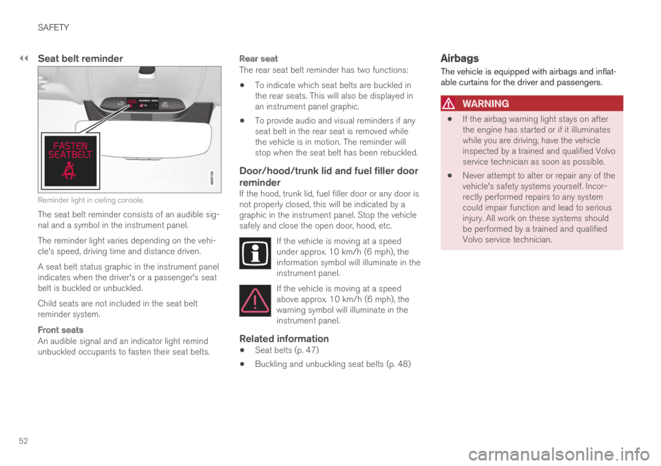 VOLVO S60 TWIN ENGINE 2019  Owners Manual ||
SAFETY
52

Seat belt reminder
Reminder light in ceiling console.
The seat belt reminder consists of an audible sig-nal and a symbol in the instrument panel.
The reminder light varies depending on t