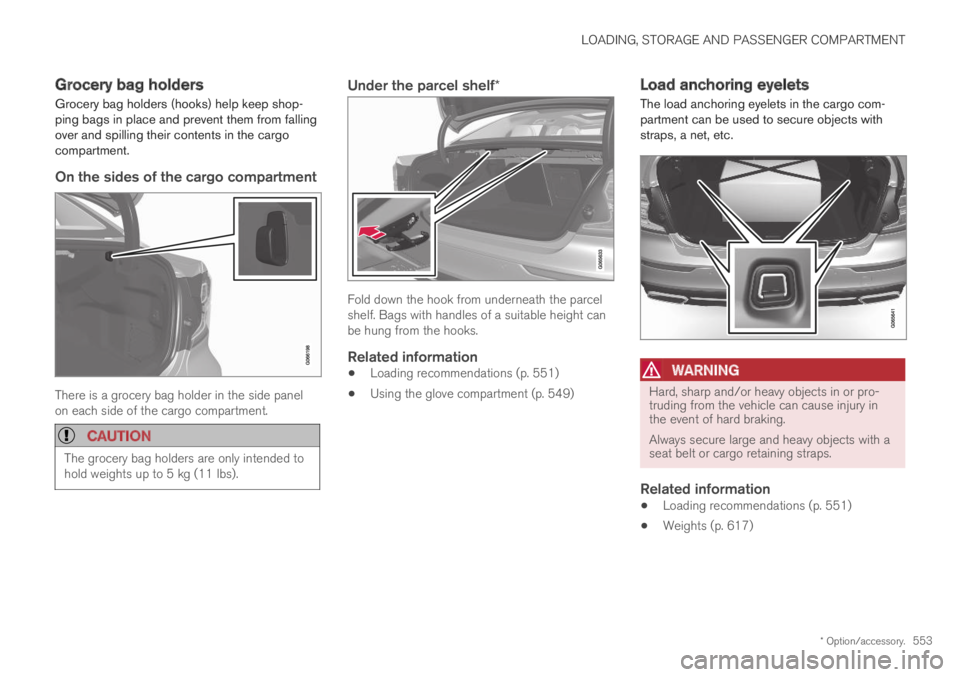VOLVO S60 TWIN ENGINE 2019 Owners Manual LOADING, STORAGE AND PASSENGER COMPARTMENT
* Option/accessory.553
Grocery bag holders
Grocery bag holders (hooks) help keep shop-ping bags in place and prevent them from fallingover and spilling their VOLVO S60 TWIN ENGINE 2019 Owners Manual LOADING, STORAGE AND PASSENGER COMPARTMENT
* Option/accessory.553
Grocery bag holders
Grocery bag holders (hooks) help keep shop-ping bags in place and prevent them from fallingover and spilling their
