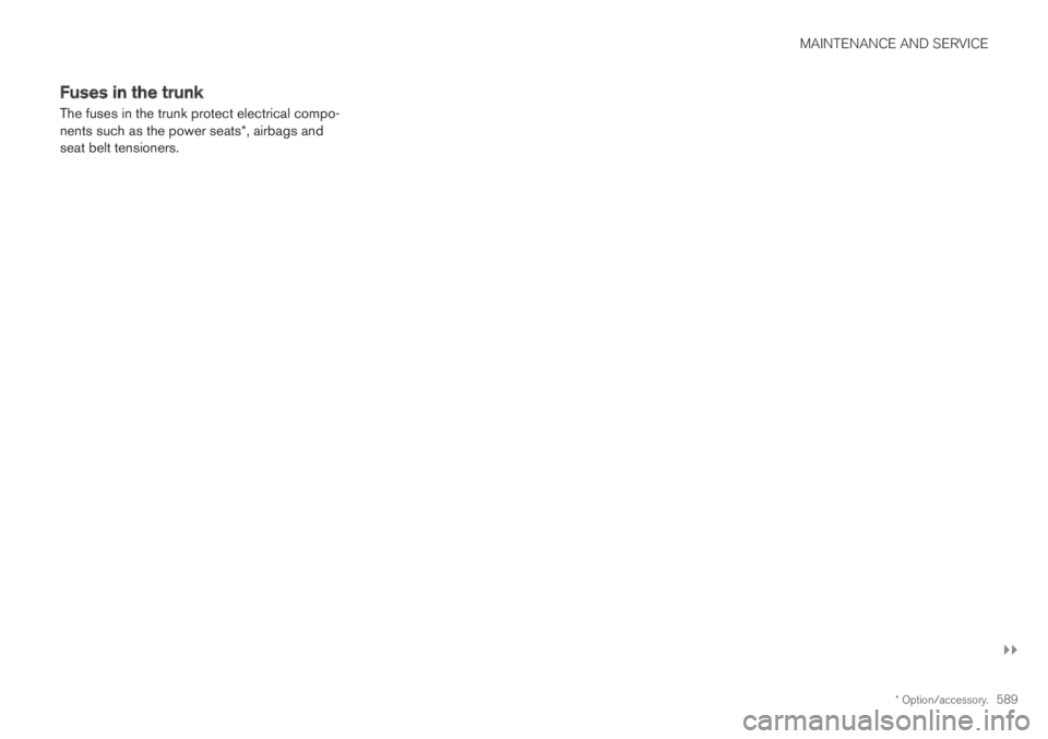 VOLVO S60 TWIN ENGINE 2019 User Guide MAINTENANCE AND SERVICE
}}
* Option/accessory.589
Fuses in the trunk
The fuses in the trunk protect electrical compo-nents such as the power seats*, airbags andseat belt tensioners. VOLVO S60 TWIN ENGINE 2019 User Guide MAINTENANCE AND SERVICE
}}
* Option/accessory.589
Fuses in the trunk
The fuses in the trunk protect electrical compo-nents such as the power seats*, airbags andseat belt tensioners.