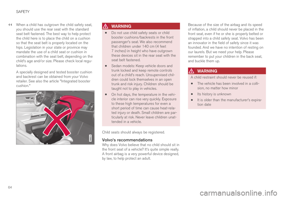 VOLVO S60 TWIN ENGINE 2019  Owners Manual ||
SAFETY
64
When a child has outgrown the child safety seat,you should use the rear seat with the standardseat belt fastened. The best way to help protectthe child here is to place the child on a cus