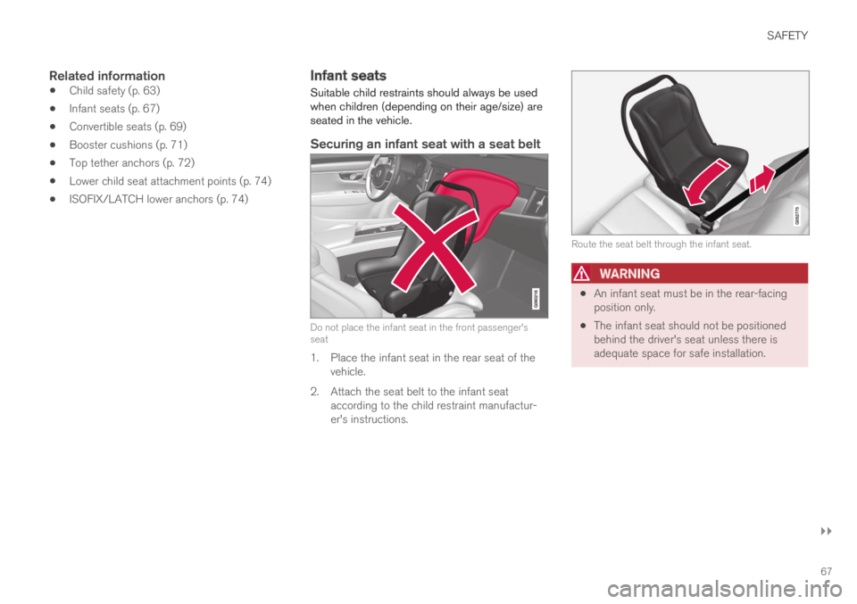 VOLVO S60 TWIN ENGINE 2019 Owners Guide SAFETY
}}
67
Related information
Child safety (p. 63)
Infant seats (p. 67)
Convertible seats (p. 69)
Booster cushions (p. 71)
Top tether anchors (p. 72)
Lower child seat attachment points (p. 74)
ISO VOLVO S60 TWIN ENGINE 2019 Owners Guide SAFETY
}}
67
Related information
Child safety (p. 63)
Infant seats (p. 67)
Convertible seats (p. 69)
Booster cushions (p. 71)
Top tether anchors (p. 72)
Lower child seat attachment points (p. 74)
ISO