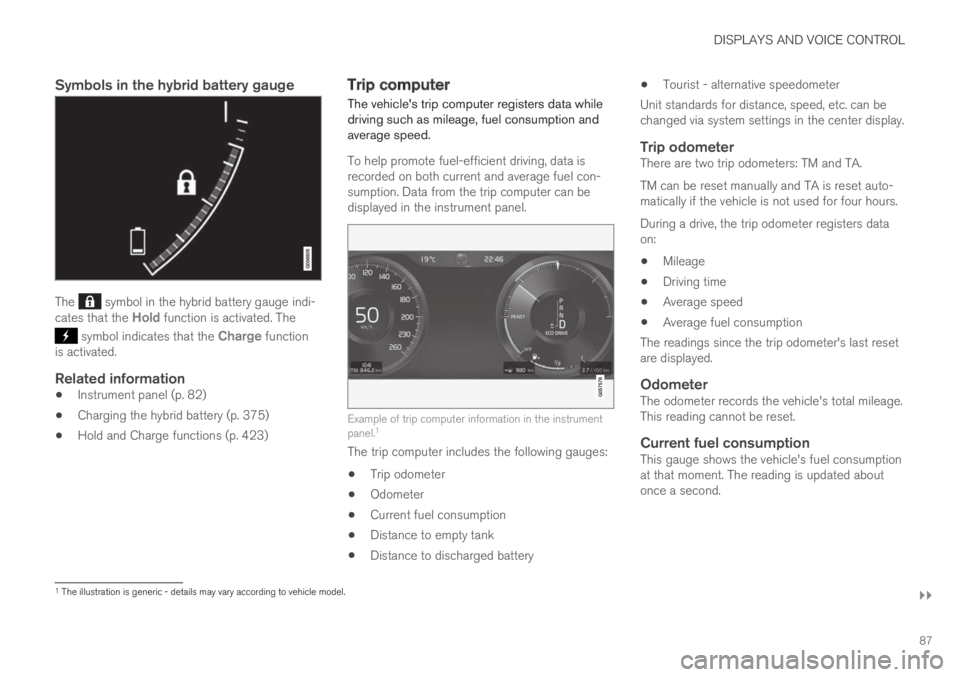 VOLVO S60 TWIN ENGINE 2019 Owners Manual DISPLAYS AND VOICE CONTROL
}}
87
Symbols in the hybrid battery gauge
The symbol in the hybrid battery gauge indi-cates that the Hold function is activated. The
symbol indicates that the Charge func VOLVO S60 TWIN ENGINE 2019 Owners Manual DISPLAYS AND VOICE CONTROL
}}
87
Symbols in the hybrid battery gauge
The symbol in the hybrid battery gauge indi-cates that the Hold function is activated. The
symbol indicates that the Charge func