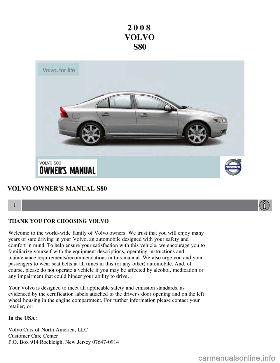 VOLVO S80 2008 Owners Manual 2 0 0 8
VOLVO S80
VOLVO OWNERS MANUAL S80
1
THANK YOU FOR CHOOSING VOLVO
Welcome to the world-wide family of Volvo owners. We trust that you will enjoy many
years of safe driving in your Volvo, an VOLVO S80 2008 Owners Manual 2 0 0 8
VOLVO S80
VOLVO OWNERS MANUAL S80
1
THANK YOU FOR CHOOSING VOLVO
Welcome to the world-wide family of Volvo owners. We trust that you will enjoy many
years of safe driving in your Volvo, an