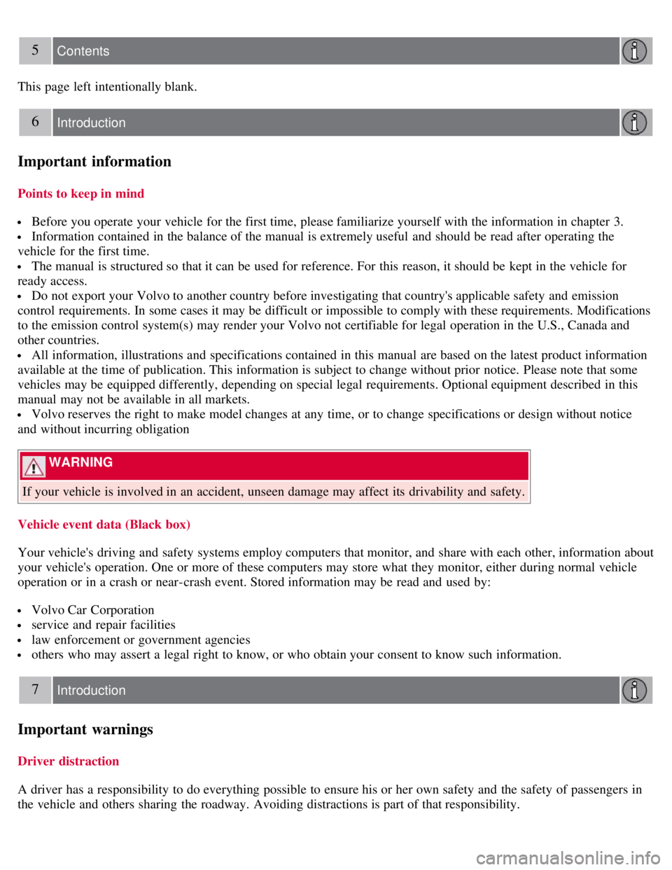 VOLVO S80 2008 User Guide 5 Contents
This page left intentionally blank.
6 Introduction
Important information
Points to keep in mind
 Before you operate  your vehicle for the first time, please familiarize yourself with the in