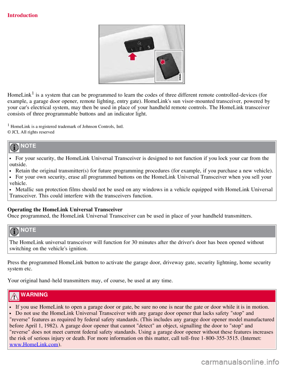 VOLVO S80 2008 Owners Manual Introduction
HomeLink1 is a system that can be programmed to learn the codes of three different remote controlled-devices (for
example, a garage door opener, remote lighting, entry gate). HomeLink VOLVO S80 2008 Owners Manual Introduction
HomeLink1 is a system that can be programmed to learn the codes of three different remote controlled-devices (for
example, a garage door opener, remote lighting, entry gate). HomeLink