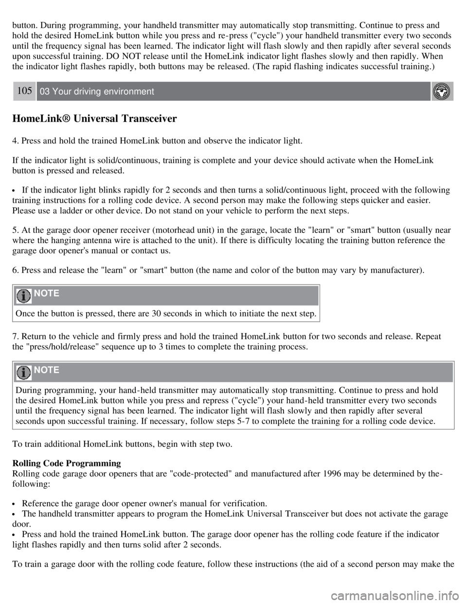 VOLVO S80 2008 Owners Manual button. During programming, your handheld transmitter may automatically stop transmitting. Continue to press and
hold the desired HomeLink button while you press and re-press ("cycle") your handhel VOLVO S80 2008 Owners Manual button. During programming, your handheld transmitter may automatically stop transmitting. Continue to press and
hold the desired HomeLink button while you press and re-press ("cycle") your handhel