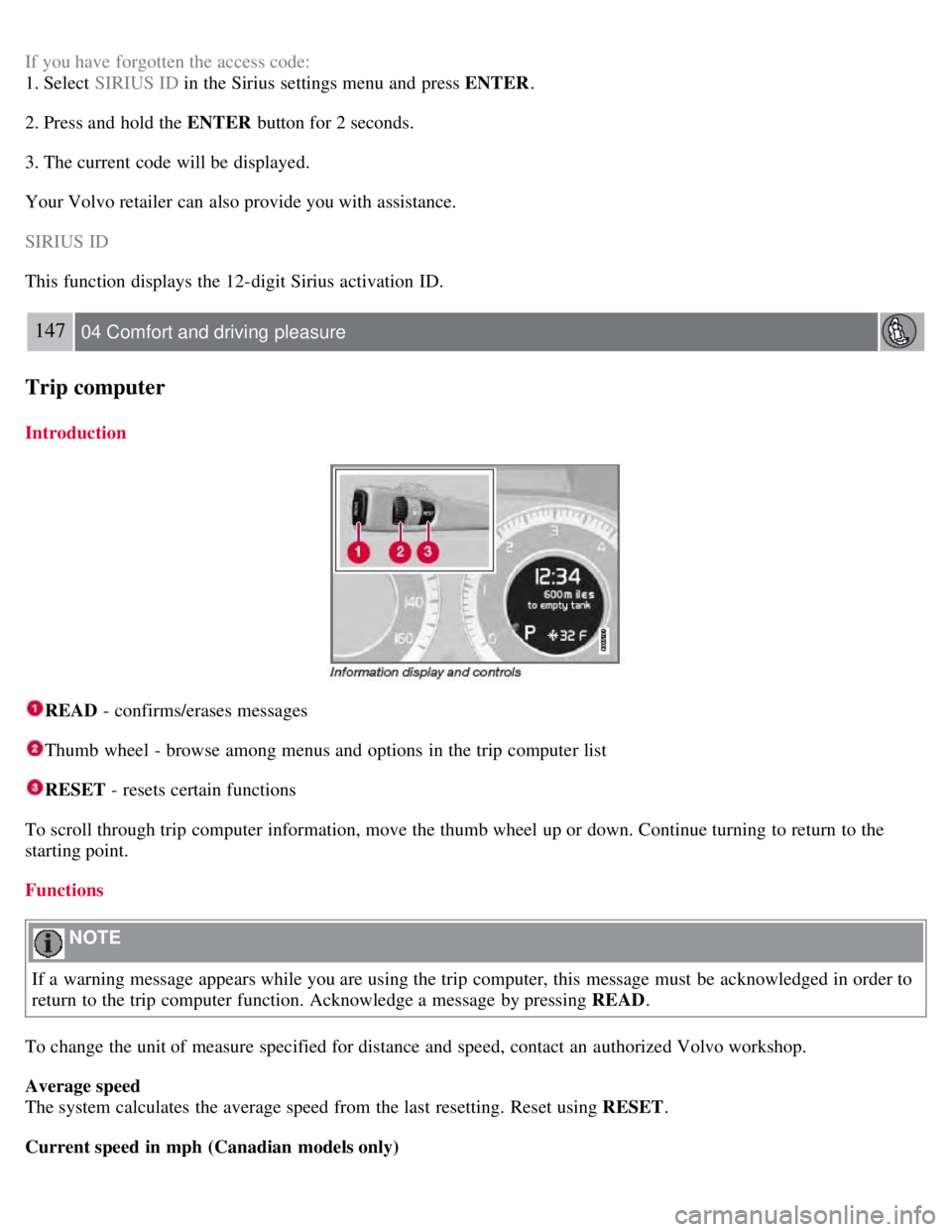 VOLVO S80 2008 Owners Manual If you have forgotten the access code:
1. Select SIRIUS ID in the Sirius settings menu and press ENTER .
2. Press and hold the ENTER button for 2 seconds.
3. The current code will be displayed.
Y VOLVO S80 2008 Owners Manual If you have forgotten the access code:
1. Select SIRIUS ID in the Sirius settings menu and press ENTER .
2. Press and hold the ENTER button for 2 seconds.
3. The current code will be displayed.
Y