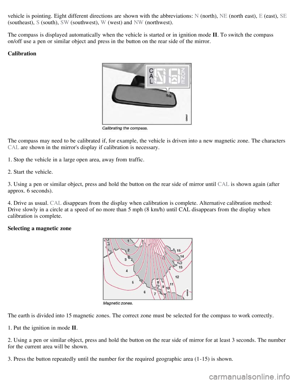 VOLVO S80 2008 Owners Manual vehicle is pointing. Eight different directions are shown with the abbreviations: N (north), NE (north east), E (east), SE
(southeast), S (south), SW (southwest), W (west) and NW (northwest).
T VOLVO S80 2008 Owners Manual vehicle is pointing. Eight different directions are shown with the abbreviations: N (north), NE (north east), E (east), SE
(southeast), S (south), SW (southwest), W (west) and NW (northwest).
T