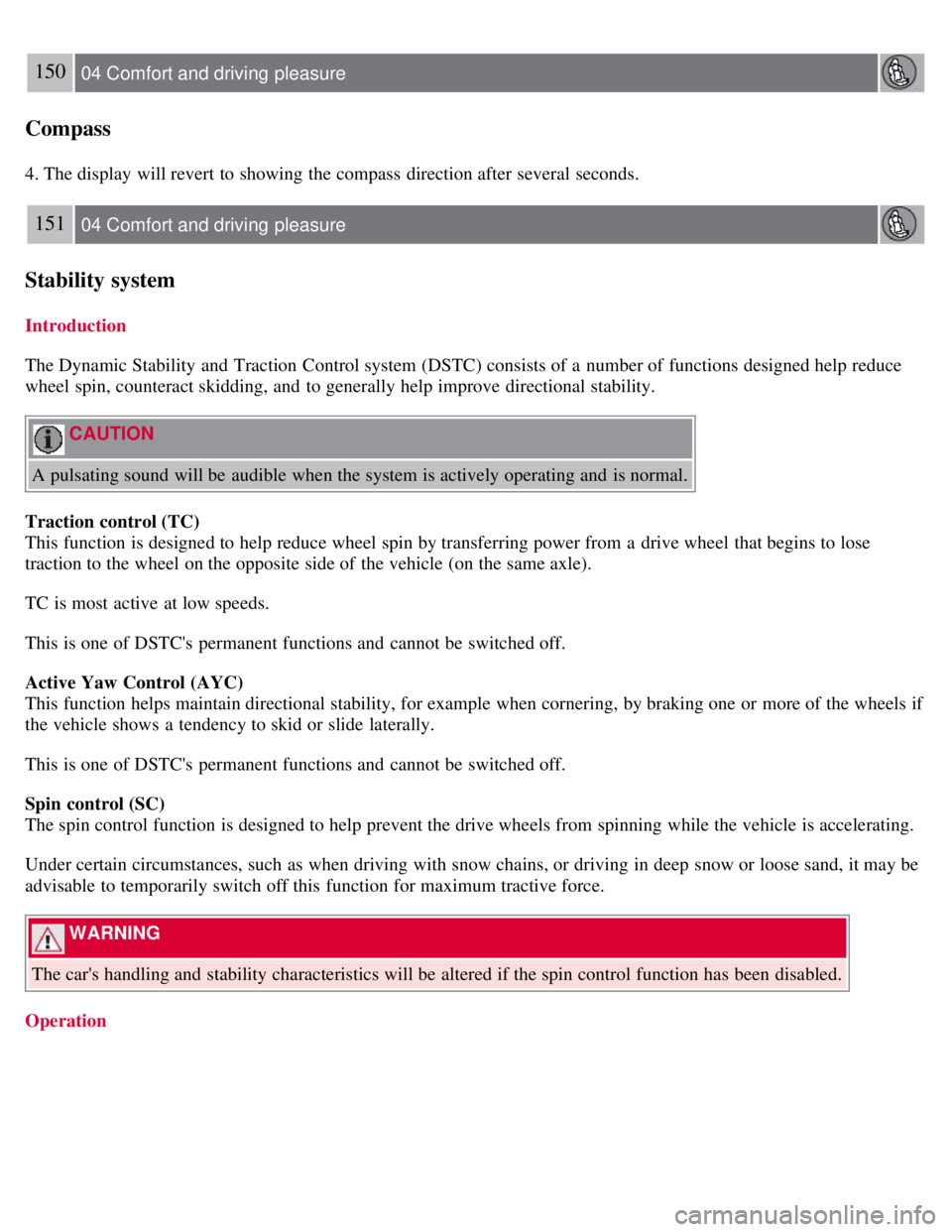 VOLVO S80 2008  Owners Manual 150 04 Comfort and driving  pleasure
Compass
4. The display will revert to showing the compass  direction after several seconds.
151 04 Comfort and driving  pleasure
Stability system
Introduction
The 