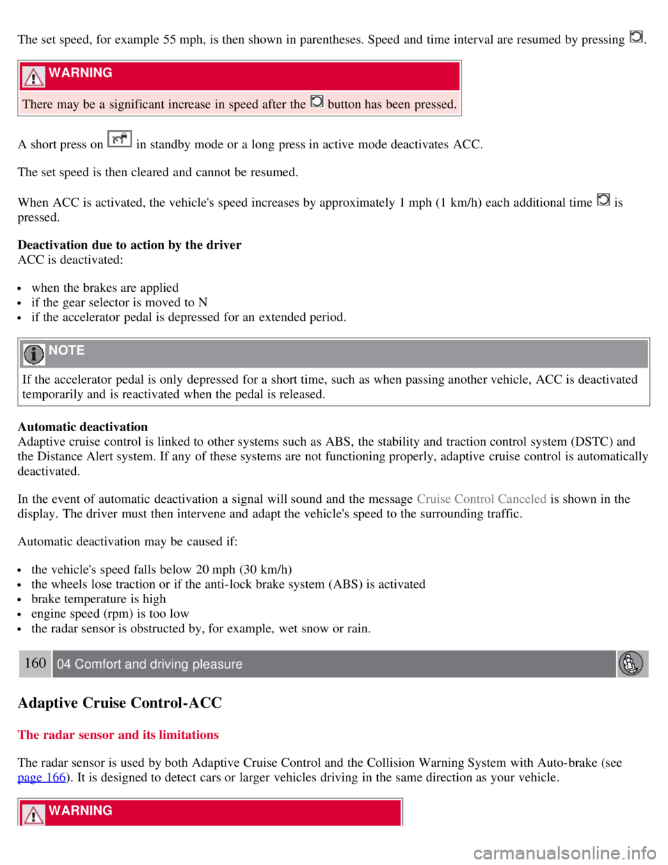 VOLVO S80 2008 Owners Guide The set speed, for example 55 mph, is then shown in parentheses. Speed and time interval are resumed by pressing .
WARNING
There may be a significant increase in speed after the
button has bee VOLVO S80 2008 Owners Guide The set speed, for example 55 mph, is then shown in parentheses. Speed and time interval are resumed by pressing .
WARNING
There may be a significant increase in speed after the
button has bee